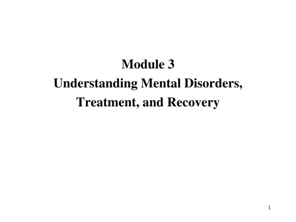 Module 3 Understanding Mental Disorders, Treatment, and Recovery
