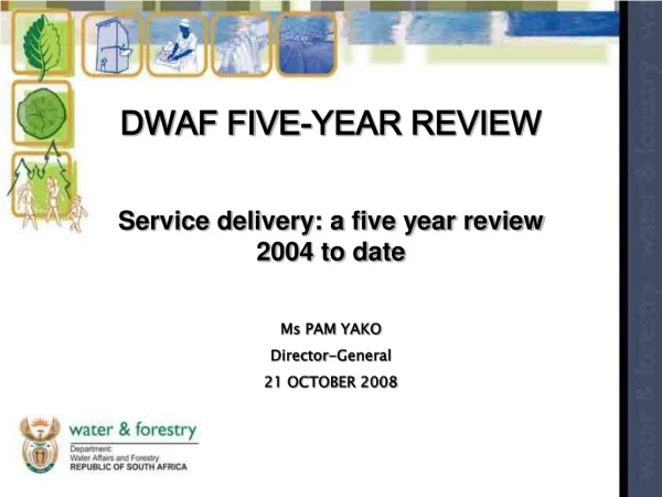 DWAF FIVE-YEAR REVIEW  Service delivery: a five year review 2004 to date Ms PAM YAKO