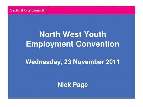 North West Youth Employment Convention Wednesday, 23 November 2011 Nick Page