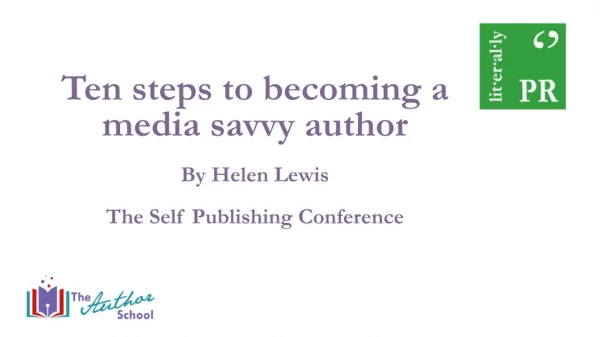 Ten steps to becoming a media savvy author By Helen Lewis The Self Publishing Conference