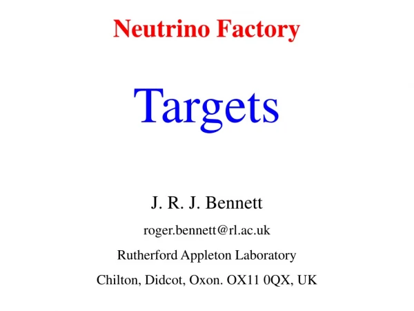 Neutrino Factory Targets J. R. J. Bennett roger.bennett@rl.ac.uk Rutherford Appleton Laboratory