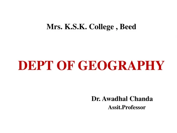 Mrs. K.S.K. College , Beed DEPT OF GEOGRAPHY Dr. Awadhal Chanda					 Assit.Professor