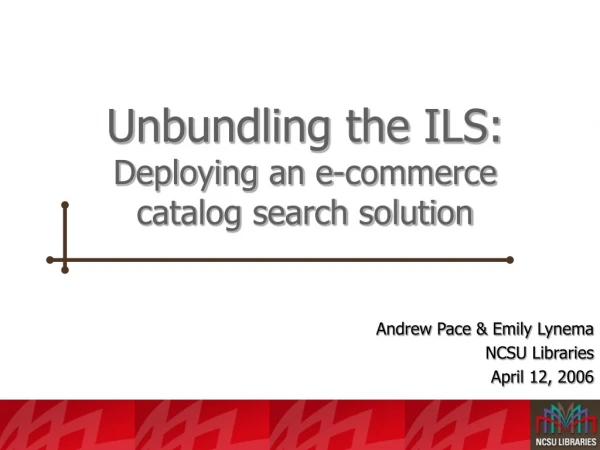 Unbundling the ILS:  Deploying an e-commerce catalog search solution