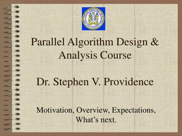 Parallel Algorithm Design &amp; Analysis Course Dr. Stephen V. Providence