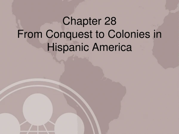 Chapter 28 From Conquest to Colonies in Hispanic America