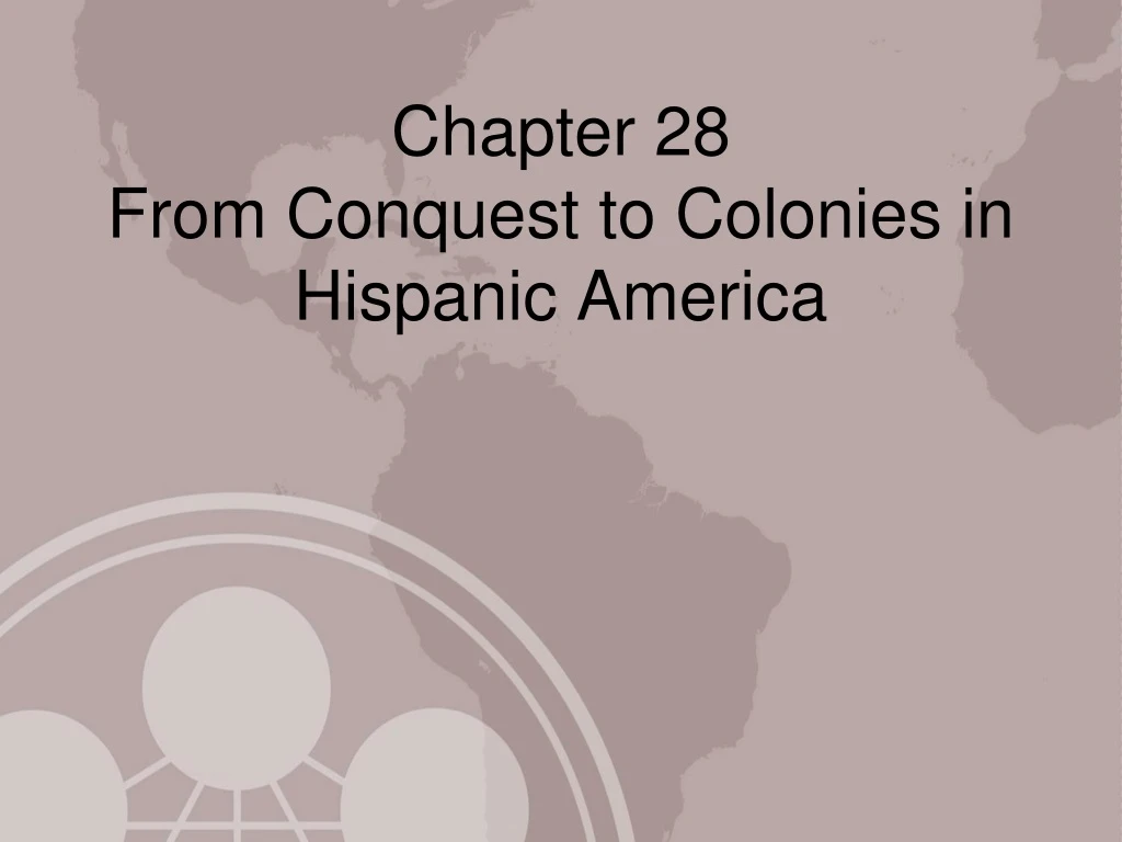 chapter 28 from conquest to colonies in hispanic america