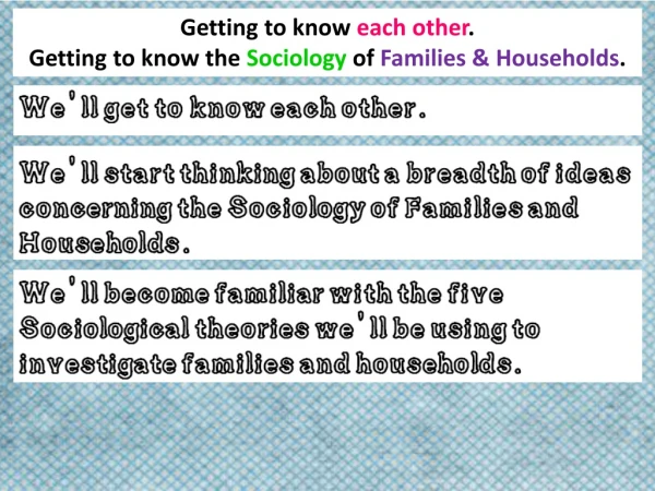 Getting to know  each other . Getting to know the  Sociology  of  Families &amp; Households .