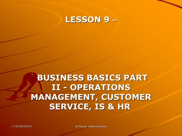 LESSON 9  –  BUSINESS BASICS PART II - OPERATIONS MANAGEMENT, CUSTOMER SERVICE, IS &amp; HR