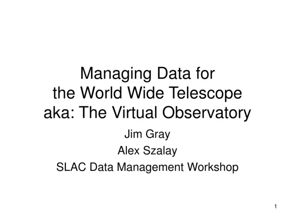 Managing Data for  the World Wide Telescope  aka: The Virtual Observatory