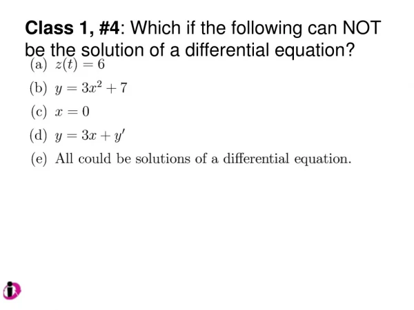 Class 1, #4 : Which if the following can NOT be the solution of a differential equation?