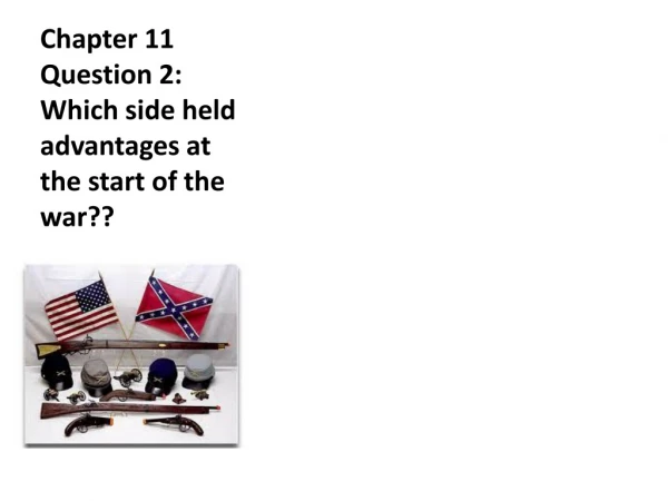 Chapter 11 Question 2: Which side held advantages at the start of the war??