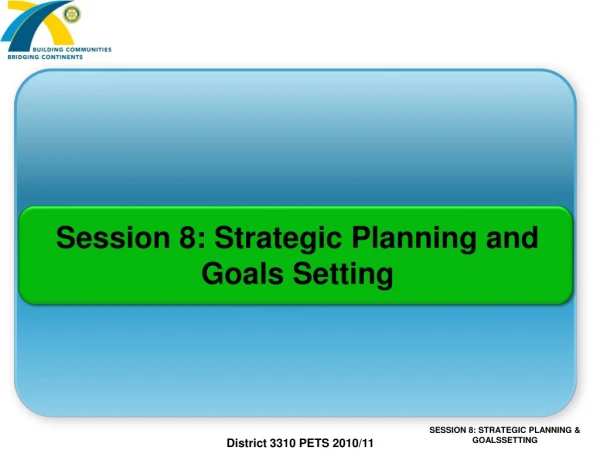 Session 8: Strategic Planning and Goals Setting