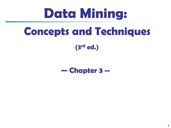 Data Mining:  Concepts and Techniques (3 rd  ed.) — Chapter 3  —