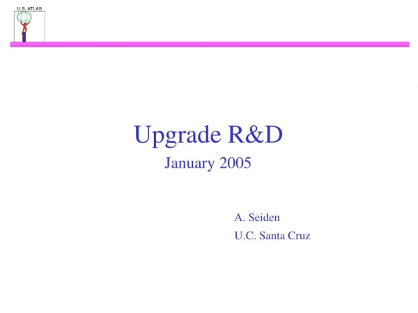Upgrade R&amp;D January 2005 A. Seiden 				 U.C. Santa Cruz
