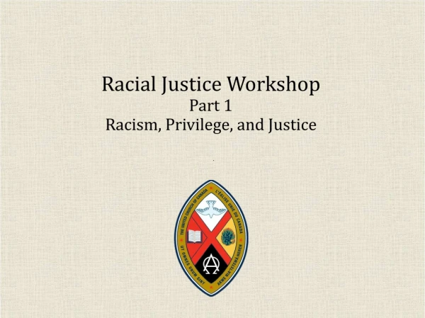 Racial Justice Workshop Part 1 Racism, Privilege, and Justice