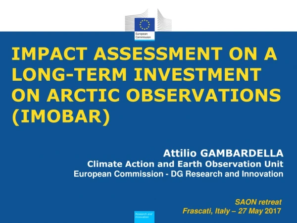 Impact assessment on a long-term investment on Arctic observations (IMOBAR) Attilio GAMBARDELLA