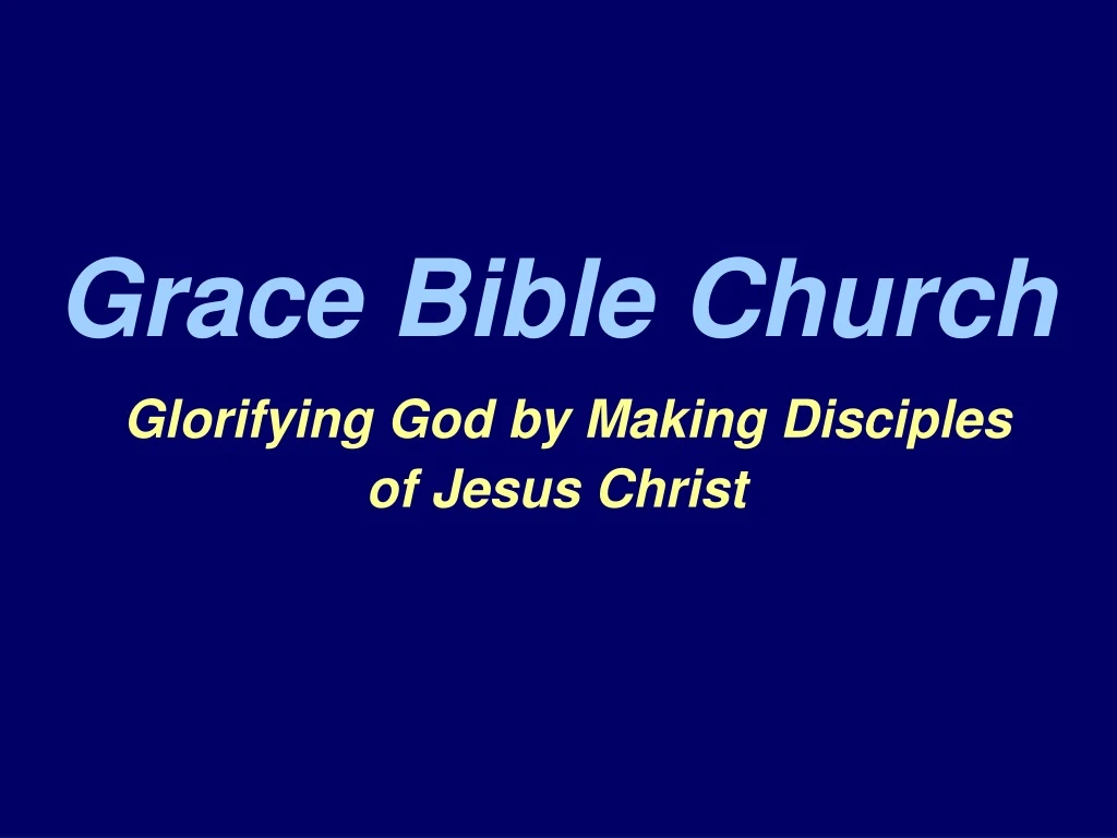 grace bible church glorifying god by making disciples of jesus christ