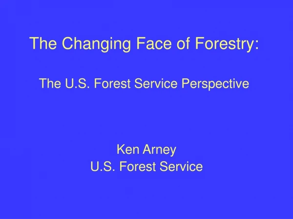 The Changing Face of Forestry:  The U.S. Forest Service Perspective