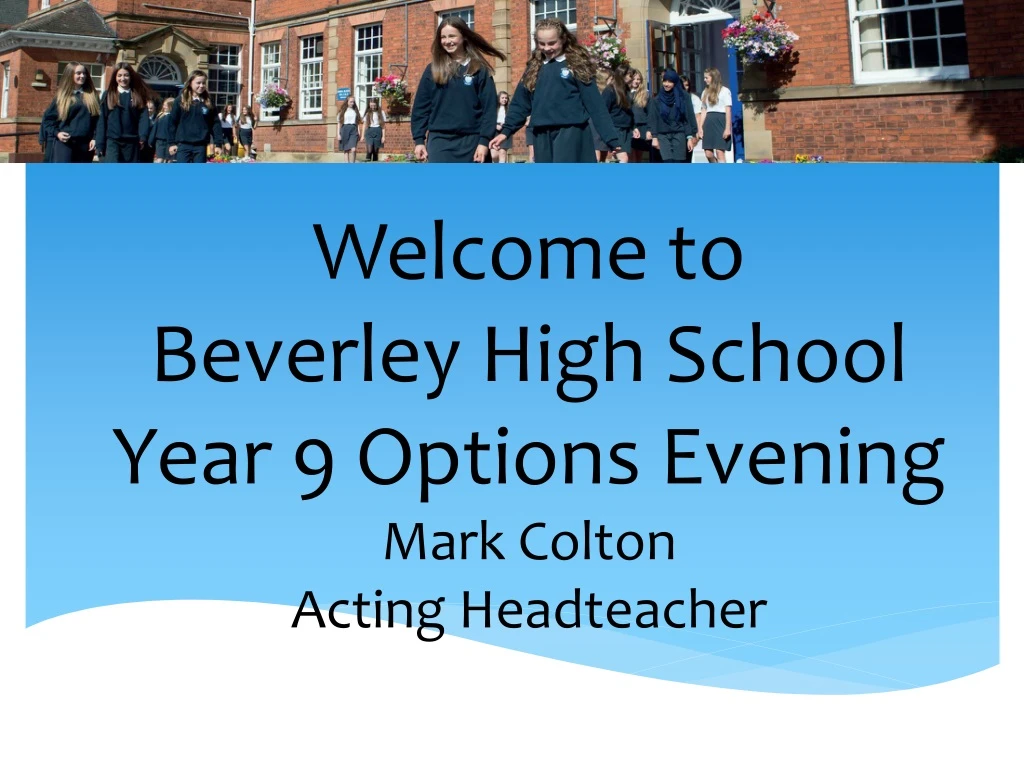 welcome to beverley high school year 9 options evening mark colton acting headteacher