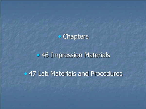 Chapters 46 Impression Materials 47 Lab Materials and Procedures