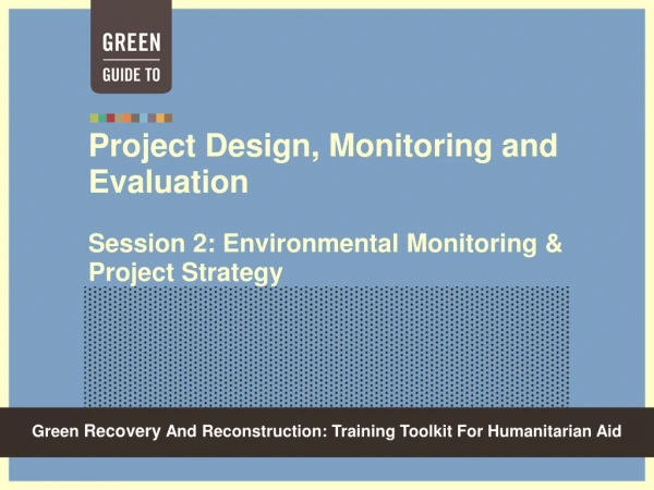 Project Design, Monitoring and Evaluation Session 2: Environmental Monitoring &amp; Project Strategy