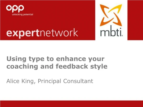 Using type to enhance your coaching and feedback style  Alice King, Principal Consultant