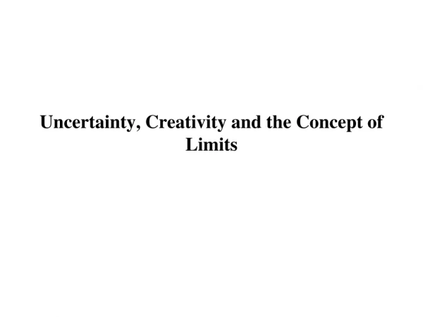 Uncertainty, Creativity and the Concept of Limits