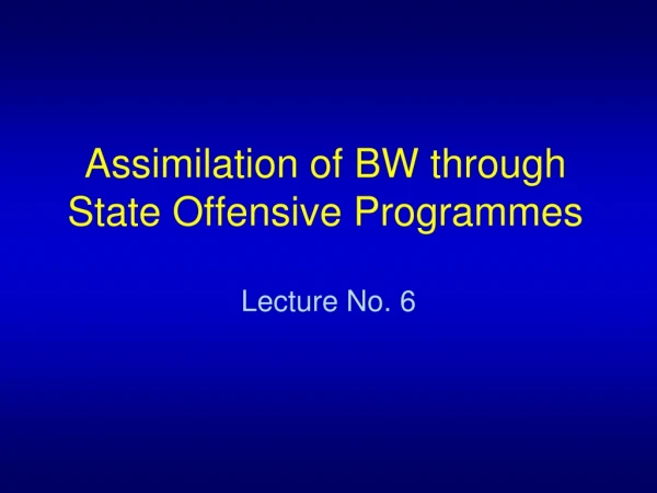 Assimilation of BW through State Offensive Programmes