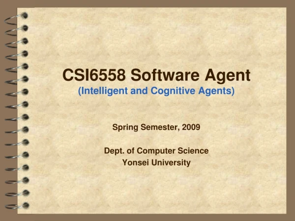 CSI6558 Software Agent (Intelligent and Cognitive Agents)