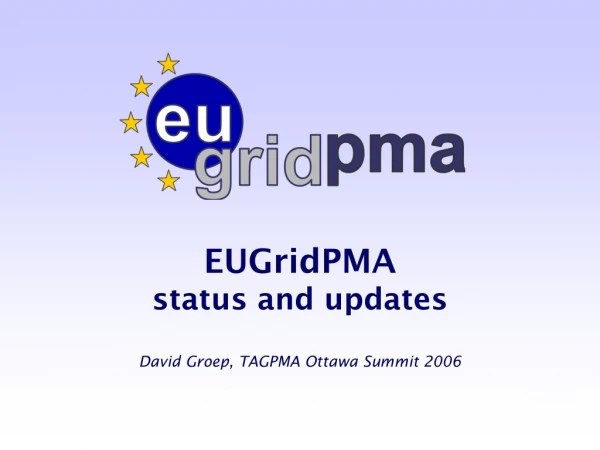EUGridPMA  status and updates David Groep, TAGPMA Ottawa Summit 2006