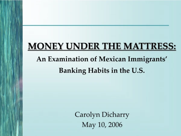 MONEY UNDER THE MATTRESS: An Examination of Mexican Immigrants’ Banking Habits in the U.S.