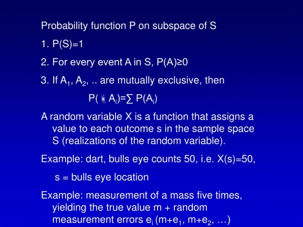 Probability function P on subspace of S P(S)=1 For every event A in S, P(A)≥0