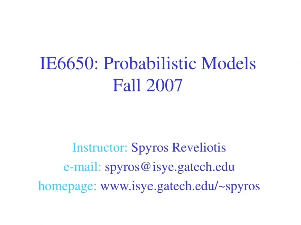 IE6650: Probabilistic Models Fall 2007