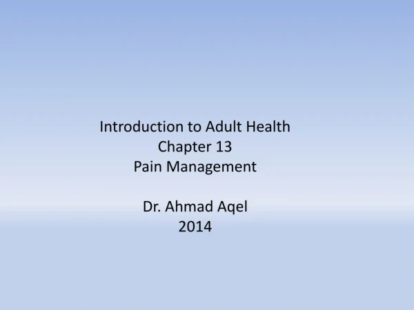 Introduction to Adult Health Chapter 13 Pain Management Dr. Ahmad  Aqel 2014