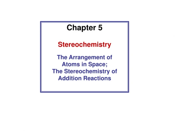 Chapter 5 Stereochemistry The Arrangement of  Atoms in Space; The Stereochemistry of