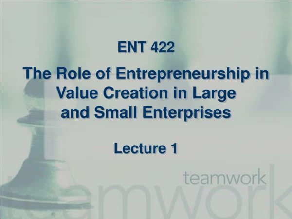 ENT 422 The Role of Entrepreneurship in Value Creation in Large  and Small Enterprises Lecture 1