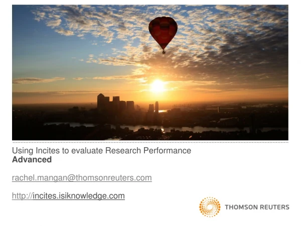 Using Incites to evaluate Research Performance Advanced  rachel.mangan@thomsonreuters