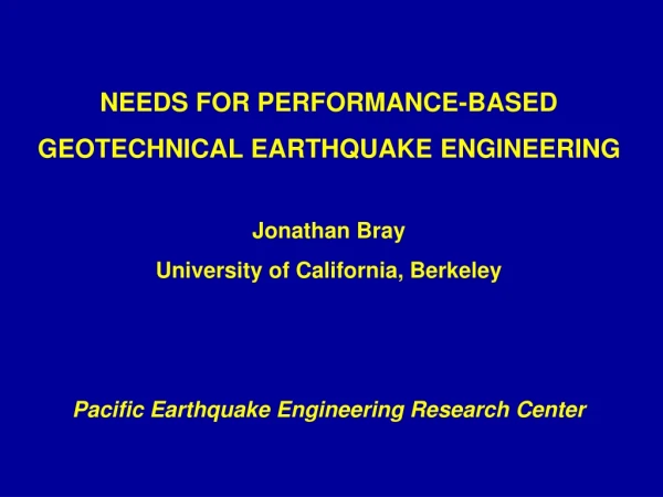 NEEDS FOR PERFORMANCE-BASED  GEOTECHNICAL EARTHQUAKE ENGINEERING Jonathan Bray