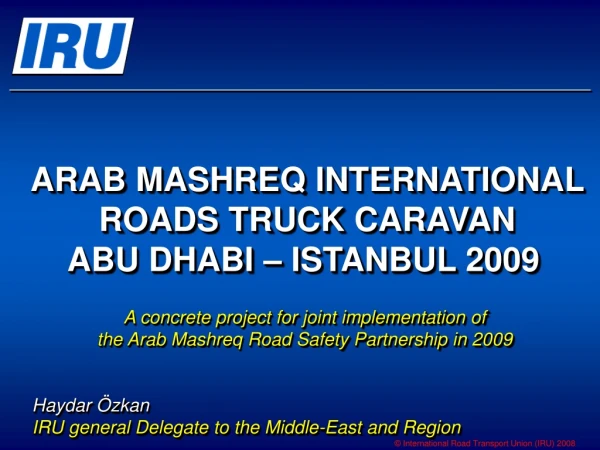 ARAB MASHREQ  INTERNATIONAL ROADS TRUCK  CARAVAN ABU DHABI  – ISTANBUL 200 9