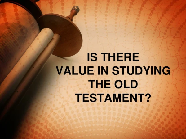 IS THERE  VALUE IN STUDYING THE OLD TESTAMENT?