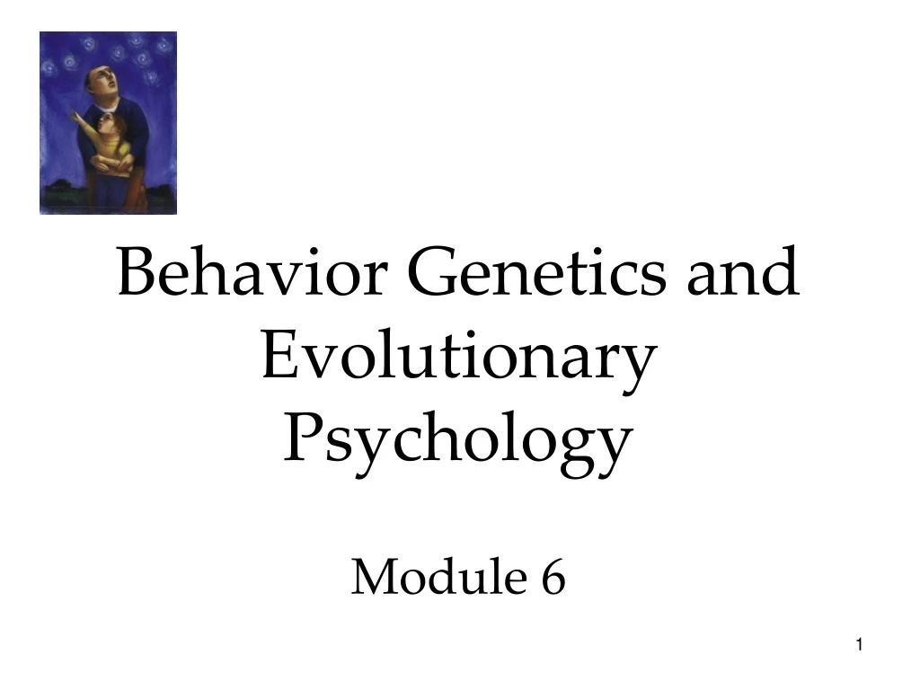 behavior genetics and evolutionary psychology module 6