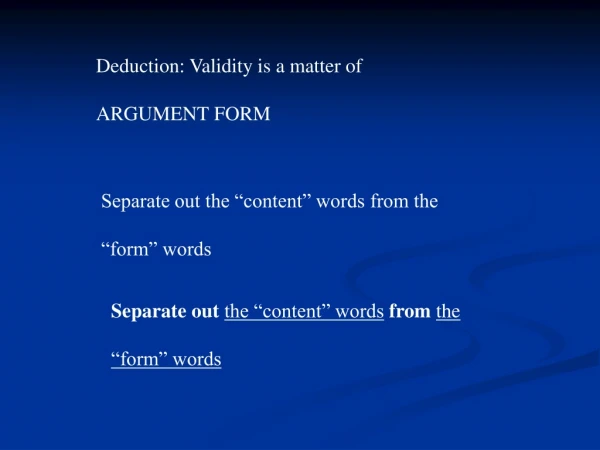 Deduction: Validity is a matter of  ARGUMENT FORM