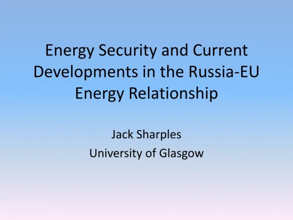 Energy Security and Current Developments in the Russia-EU Energy Relationship