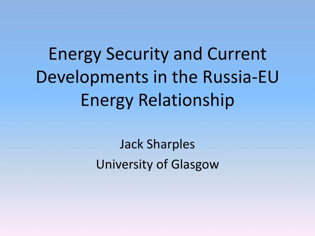 energy security and current developments in the russia eu energy relationship