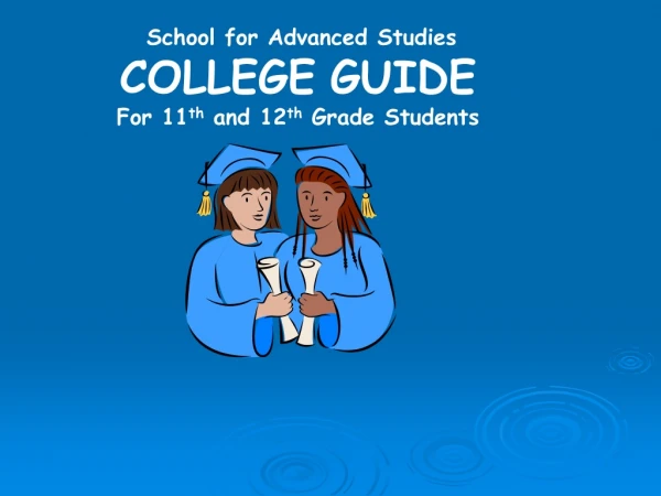 School for Advanced Studies COLLEGE GUIDE For 11 th  and 12 th  Grade Students