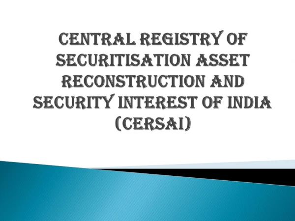 CENTRAL REGISTRY OF SECURITISATION ASSET RECONSTRUCTION AND SECURITY INTEREST OF INDIA (CERSAI)