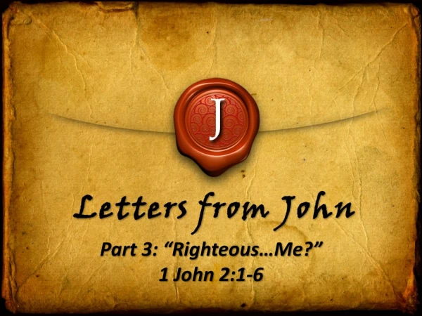 Part 3: “Righteous…Me?” 1 John 2:1-6