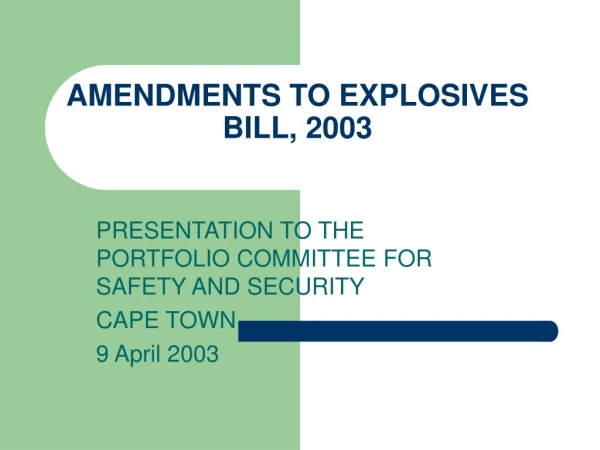 AMENDMENTS TO EXPLOSIVES BILL, 2003