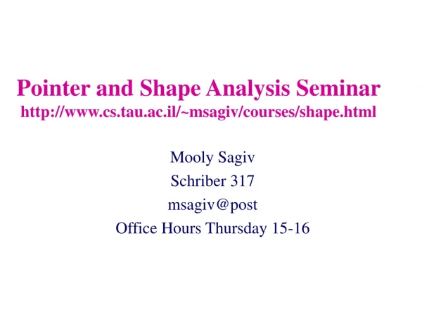Pointer and Shape Analysis Seminar cs.tau.ac.il/~msagiv/courses/shape.html