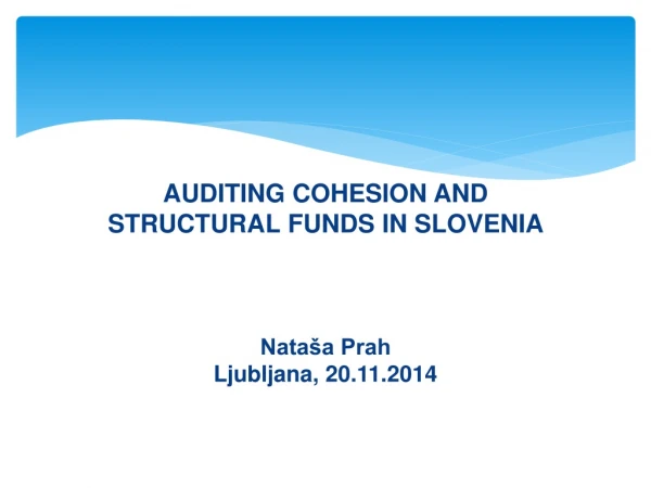 AUDITING COHESION AND STRUCTURAL FUNDS IN SLOVENIA Nataša Prah Ljubljana , 20.11.2014